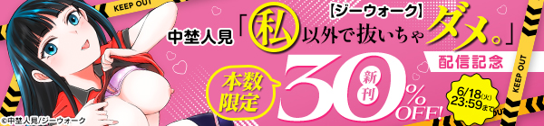 【ジーウォーク】中埜人見新刊配信記念キャンペーン 6/18まで本数限定新刊30％OFF！