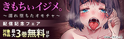 『きもちぃイジメ。～濡れ堕ちたオモチャ～』配信記念フェア