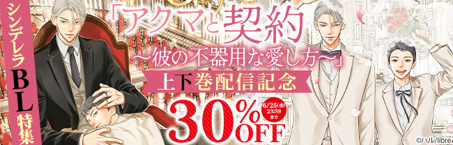 「アクマと契約 ～彼の不器用な愛し方～」上下巻配信記念 シンデレラBL特集