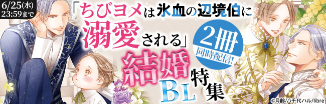 「ちびヨメは氷血の辺境伯に溺愛される」2冊同時配信! 結婚BL特集