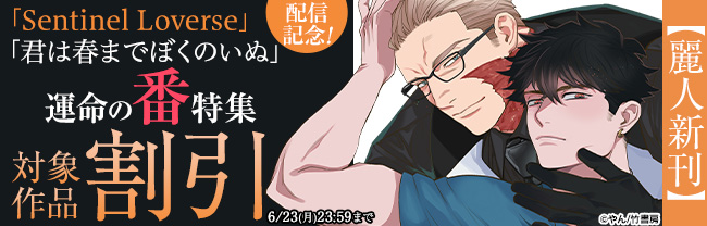 【麗人新刊】「Sentinel Loverse」「君は春までぼくのいぬ」配信記念！運命の番特集
