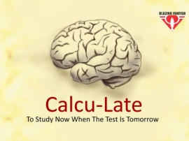 Calcu-Late-"To Study Now When The Test Is Tomorrow