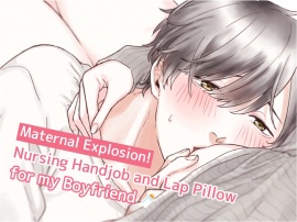 Maternal Explosion! Nursing Handjob and Lap Pillow for my Boyfriend (Kirinyan)