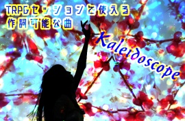 TRPGセッションで使える作詞可能な曲　Kaleidoscope