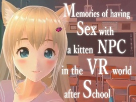 Memories of having sex with a kitten NPC in the VR world after school