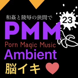 [脳イキ][ambient][2曲]PMM23アンビエントポルノミュージック!合計30分超え!