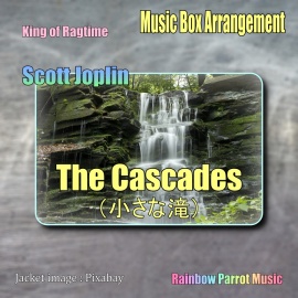 ラグタイム王　Scott Joplin　「The Cascades（小さな滝）」 Music Box ver.