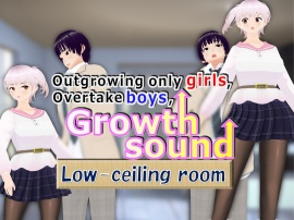 Outgrowing only girls, Overtake boys, Growth sound Low-ceiling room Arc