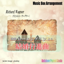 リヒャルト・ワーグナー 「歌劇ローエングリンより『結婚行進曲』」Music Box ver.