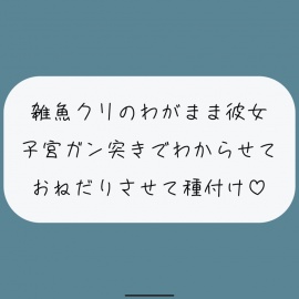 雑魚クリのわがまま彼女をちんぽでたっぷりわからせる。敗北認めさせながらバカまんこで遊んで、最後は子宮に精子ぶっかけ♪