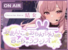 【CV.結女】おまんことおちんちんって言っちゃうラジオ