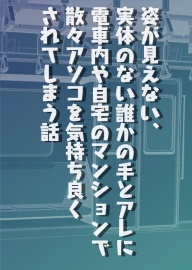 姿が見えない、実体のない誰かの手とアレに、電車内や自宅のマンションで、散々アソコを気持ち良くされてしまう話