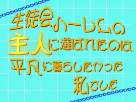 生徒会ハーレムの主人に選ばれたのは、平凡に暮らしたかった私でした