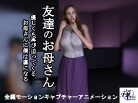 【短編動画】友達のお母さん～優しくも再び迫ってくるお母さんに僕は虜になる