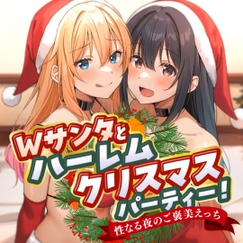 Ｗサンタとハーレムクリスマスパーティー！～性なる夜のご褒美えっち