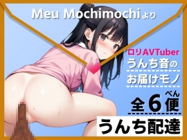 【踏ん張りうんち配達全6便】ロリ巨乳AVTuberより「うんち音のお届けモノで～す」～うんち配達【餅々めぅ】～