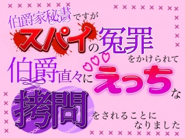伯爵家秘書ですが、スパイの冤罪をかけられて伯爵直々にえっちな拷問をされることになりました