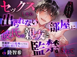 セックスしたら出られない部屋に彼氏の親友と監禁されて～快楽堕ちして監視カメラに見せつけセックス
