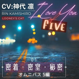 【CV:神代凛】I Love You of “FIVE” -01 密着・密室・秘密 オムニバス5編-