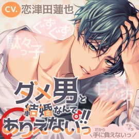 【駄々っ子×ぐずぐず×甘えん坊】ダメ男と結婚なんてありえないっ!!【KU100】
