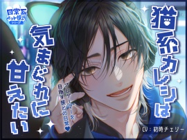 日常系ペット彼氏シリーズ「猫系カレシは気まぐれに甘えたい」　　　　　　【CV：初時チェリー】