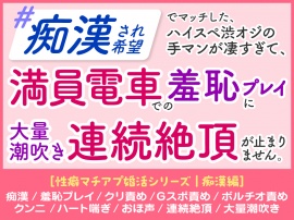 「痴○され希望」 ハイスペ渋オジの手マンが凄すぎて、 満員電車での羞恥プレイに 大量潮吹き連続絶頂が止まりません。［性癖マチアプ婚活シリーズ |痴○編］