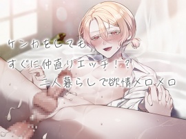 ケンカをしてもすぐに仲直りエッチ！?二人暮らしで欲情メロメロ