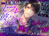 セフレの彼パパと別れようとしたら生ちんぽで溺愛オナホ嫁にされました～豹変NTR種付けプレス