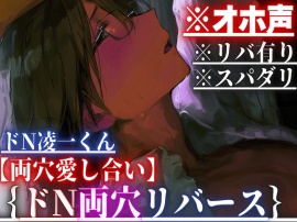 新シリーズ【リバ有り✖︎スパダリ】※オホ声【ハイ低音】ドN凌一くんと｛介抱アナルセックス｝酔った勢いで…アナル種付け…私もしたいペニバンでアナルハメ四連射精【両穴愛し合い】