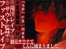 ※サウナ監禁※意識朦朧12分※全編アドリブ【滝汗レイプ】個室サウナで竜胆くんに捕まりました…汗と愛液に塗れたドチュドピュ…限界まで腰振り中出し『治安』の悪い関西弁