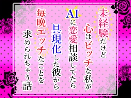 未経験だけど心はビッチな私がAIに恋愛相談してたら具現化した彼から毎晩エッチなことを求められちゃう話