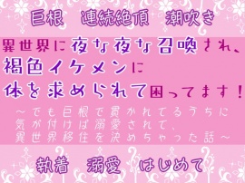 異世界に夜な夜な召喚され、褐色イケメンに体を求められて困ってます！　～でも巨根で貫かれてるうちに気が付けば溺愛されて、異世界移住を決めちゃった話～