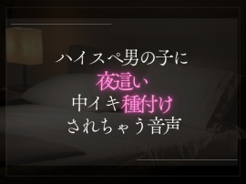 ハイスペ男の子に夜這い中イキ種付けされる音声。