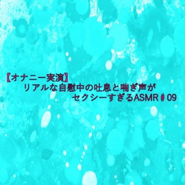 【オナニー実演】リアルな自慰中の吐息と喘ぎ声がセクシーすぎるASMR♯09