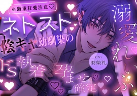 【※激重狂愛注意】ネトスト陰キャ幼馴染のドS執着孕ませ確定溺愛れいぷ♡愛が重すぎる拗らせ性癖の彼に気絶するまで好き放題犯されます。【溺愛執着×薬漬け×睡眠姦】