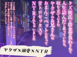 クズ彼氏に借金背負わされて人生詰んだと思っていたら、取り立てにきたヤクザのお兄さんのおまんこペットになって甘トロセックスでNTRされちゃいました