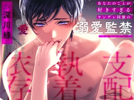 【支配・執着・依存】あなたのことが好きすぎるヤンデレ同僚の溺愛監禁「俺の愛、しっかり受け止めてね」