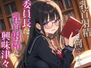 委員長は乳首射精に興味津々〜官能小説好きなむっつりスケベな委員長に乳首開発されちゃった〜