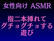 【女性向けASMR】指2本挿れてグチョグチョする遊び