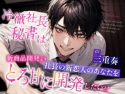 冷徹社長秘書は新商品開発より社長の新恋人のあなたをとろ甘に開発したい?!