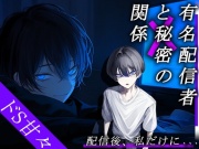 【ドS甘々】有名配信者と秘密の関係、、、～配信後私だけに～