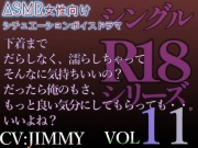 VOL11 シングルR18シリーズ【CVJIMMY】 約30分における低音ドSイケボ耳舐め調教SEX 不器用に歪んだ愛の行く末