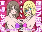 夏の!声優女子会淫ラブホテル「フェラクンニ編」