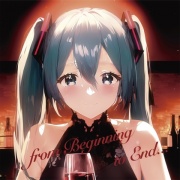 【初音ミク×電子音楽×恋愛】from the Beginning to End...