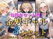 【お得なセット割!】金髪ギャル〜3ヒロイン詰め合わせ〜【総集編】