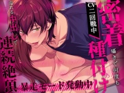 【※暴走モード発動中※】密着囁きで何度も種付け～溢れる中出しで連続絶頂～