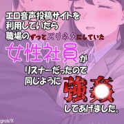 エロ音声投稿サイトを利用していたら職場のずっとズリネタにしていた女性社員がリスナーだったので同じように強〇してあげました。
