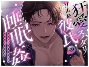 狂愛スパダリ彼氏の睡眠姦〜奥深ぁく執着開発する快楽堕ち観察記録〜