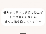 【実演オナ】大きめディルドを喉奥まで咥えて涎垂らしながら、ぐちょぐちょになったおまんこかき混ぜて絶頂オナニー