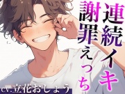 「さっきはごめん。」ケンカのあとはあま〜いエッチで仲直りのはずが…?〜イジワルな彼の激ピストンで連続絶頂〜(CV:立花おしょう×シナリオ:悠希)